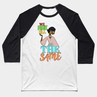 We are all the same. Baseball T-Shirt